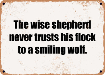 The wise shepherd never trusts his flock to a smiling wolf. - Funny Metal Sign