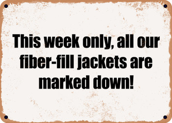 This week only, all our fiber-fill jackets are marked down! - Funny Metal Sign