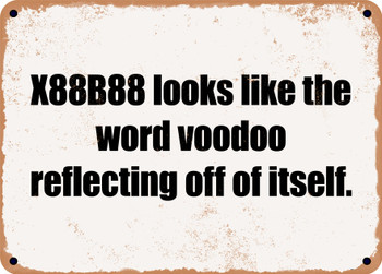 X88B88 looks like the word voodoo reflecting off of itself. - Funny Metal Sign