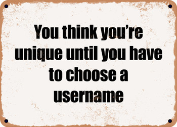 You think you're unique until you have to choose a username - Funny Metal Sign