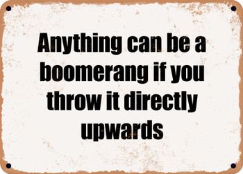 Anything can be a boomerang if you throw it directly upwards - Funny Metal Sign