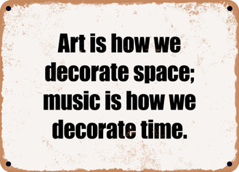 Art is how we decorate space; music is how we decorate time. - Funny Metal Sign