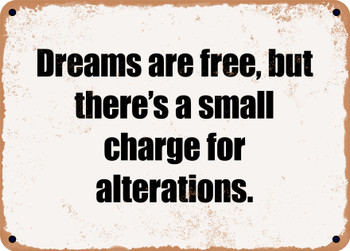Dreams are free, but there's a small charge for alterations. - Funny Metal Sign