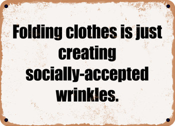 Folding clothes is just creating socially-accepted wrinkles. - Funny Metal Sign