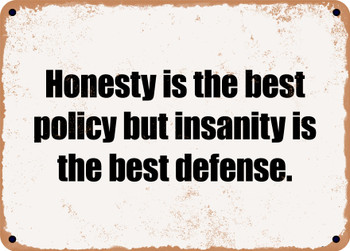 Honesty is the best policy but insanity is the best defense. - Funny Metal Sign