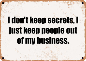 I don't keep secrets, I just keep people out of my business. - Funny Metal Sign