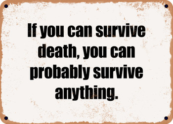 If you can survive death, you can probably survive anything. - Funny Metal Sign