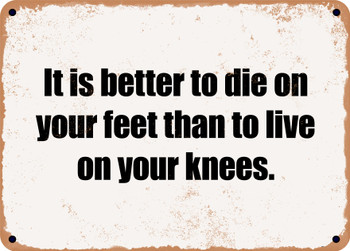 It is better to die on your feet than to live on your knees. - Funny Metal Sign