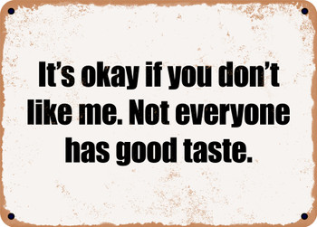 It's okay if you don't like me. Not everyone has good taste. - Funny Metal Sign