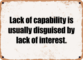 Lack of capability is usually disguised by lack of interest. - Funny Metal Sign
