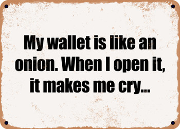 My wallet is like an onion. When I open it, it makes me cry - Funny Metal Sign
