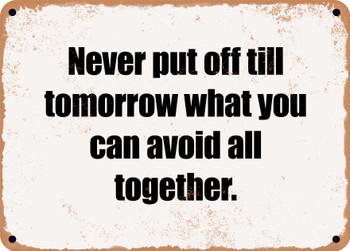 Never put off till tomorrow what you can avoid all together. - Funny Metal Sign