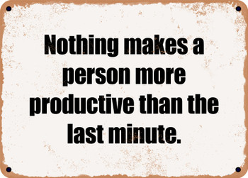Nothing makes a person more productive than the last minute. - Funny Metal Sign