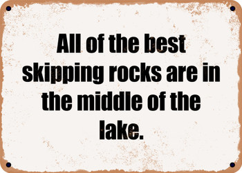 All of the best skipping rocks are in the middle of the lake. - Funny Metal Sign