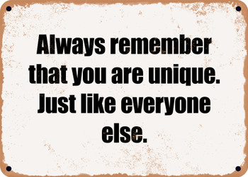Always remember that you are unique. Just like everyone else. - Funny Metal Sign