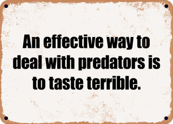 An effective way to deal with predators is to taste terrible. - Funny Metal Sign
