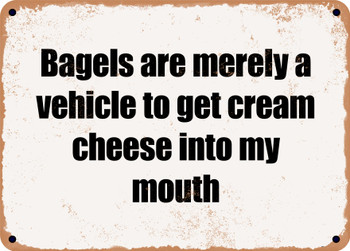 Bagels are merely a vehicle to get cream cheese into my mouth - Funny Metal Sign