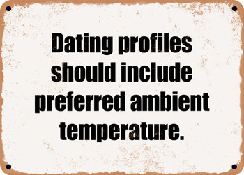 Dating profiles should include preferred ambient temperature. - Funny Metal Sign
