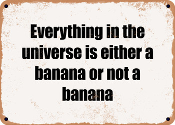 Everything in the universe is either a banana or not a banana - Funny Metal Sign