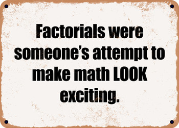 Factorials were someone's attempt to make math LOOK exciting. - Funny Metal Sign