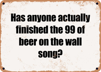 Has anyone actually finished the 99 of beer on the wall song? - Funny Metal Sign
