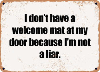 I don't have a welcome mat at my door because I'm not a liar. - Funny Metal Sign