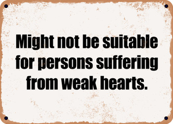 Might not be suitable for persons suffering from weak hearts. - Funny Metal Sign