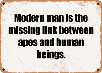 Modern man is the missing link between apes and human beings. - Funny Metal Sign