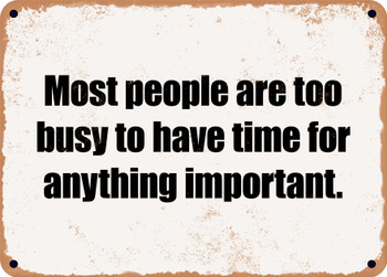 Most people are too busy to have time for anything important. - Funny Metal Sign