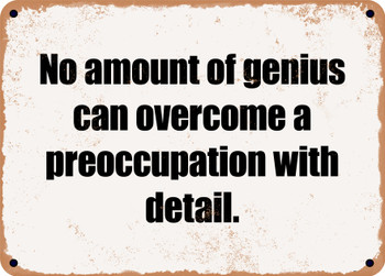 No amount of genius can overcome a preoccupation with detail. - Funny Metal Sign