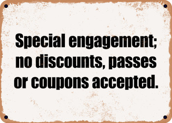 Special engagement; no discounts, passes or coupons accepted. - Funny Metal Sign