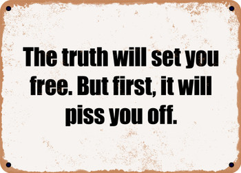The truth will set you free. But first, it will piss you off. - Funny Metal Sign