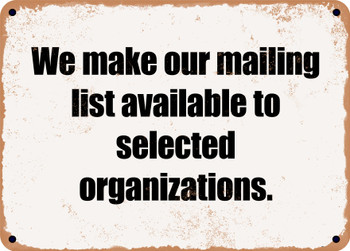 We make our mailing list available to selected organizations. - Funny Metal Sign