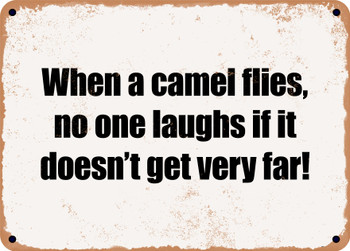 When a camel flies, no one laughs if it doesn't get very far! - Funny Metal Sign