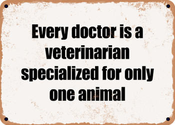 Every doctor is a veterinarian specialized for only one animal - Funny Metal Sign