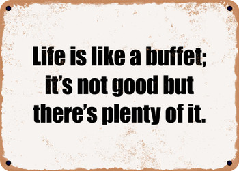 Life is like a buffet; it's not good but there's plenty of it. - Funny Metal Sign