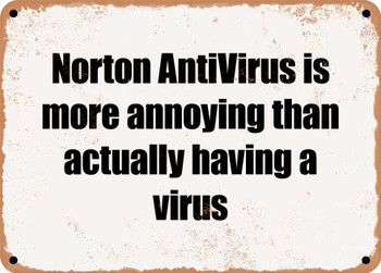 Norton AntiVirus is more annoying than actually having a virus - Funny Metal Sign