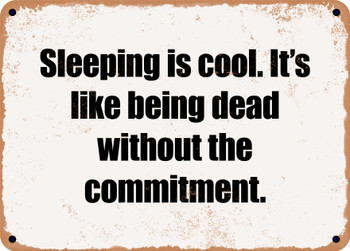 Sleeping is cool. It's like being dead without the commitment. - Funny Metal Sign