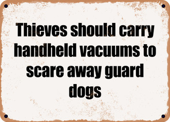 Thieves should carry handheld vacuums to scare away guard dogs - Funny Metal Sign