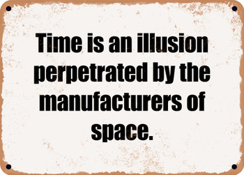 Time is an illusion perpetrated by the manufacturers of space. - Funny Metal Sign