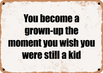 You become a grown-up the moment you wish you were still a kid - Funny Metal Sign