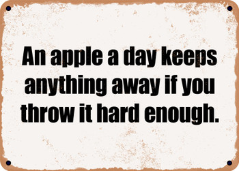 An apple a day keeps anything away if you throw it hard enough. - Funny Metal Sign