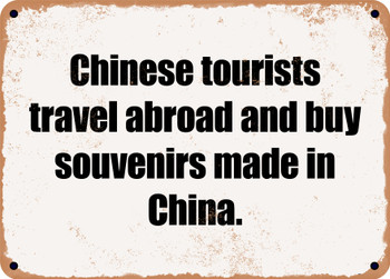 Chinese tourists travel abroad and buy souvenirs made in China. - Funny Metal Sign