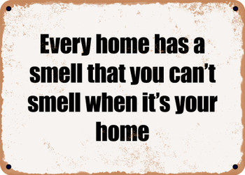 Every home has a smell that you can't smell when it's your home - Funny Metal Sign