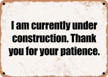 I am currently under construction. Thank you for your patience. - Funny Metal Sign