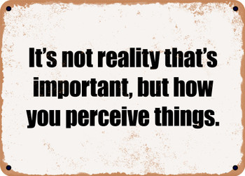 It's not reality that's important, but how you perceive things. - Funny Metal Sign