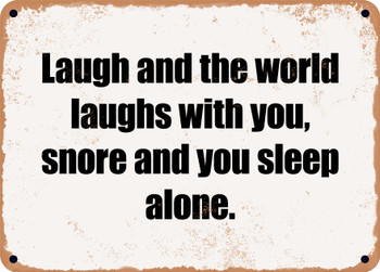 Laugh and the world laughs with you, snore and you sleep alone. - Funny Metal Sign