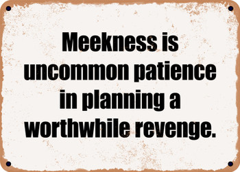 Meekness is uncommon patience in planning a worthwhile revenge. - Funny Metal Sign