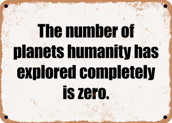 The number of planets humanity has explored completely is zero. - Funny Metal Sign