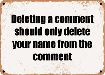 Deleting a comment should only delete your name from the comment - Funny Metal Sign